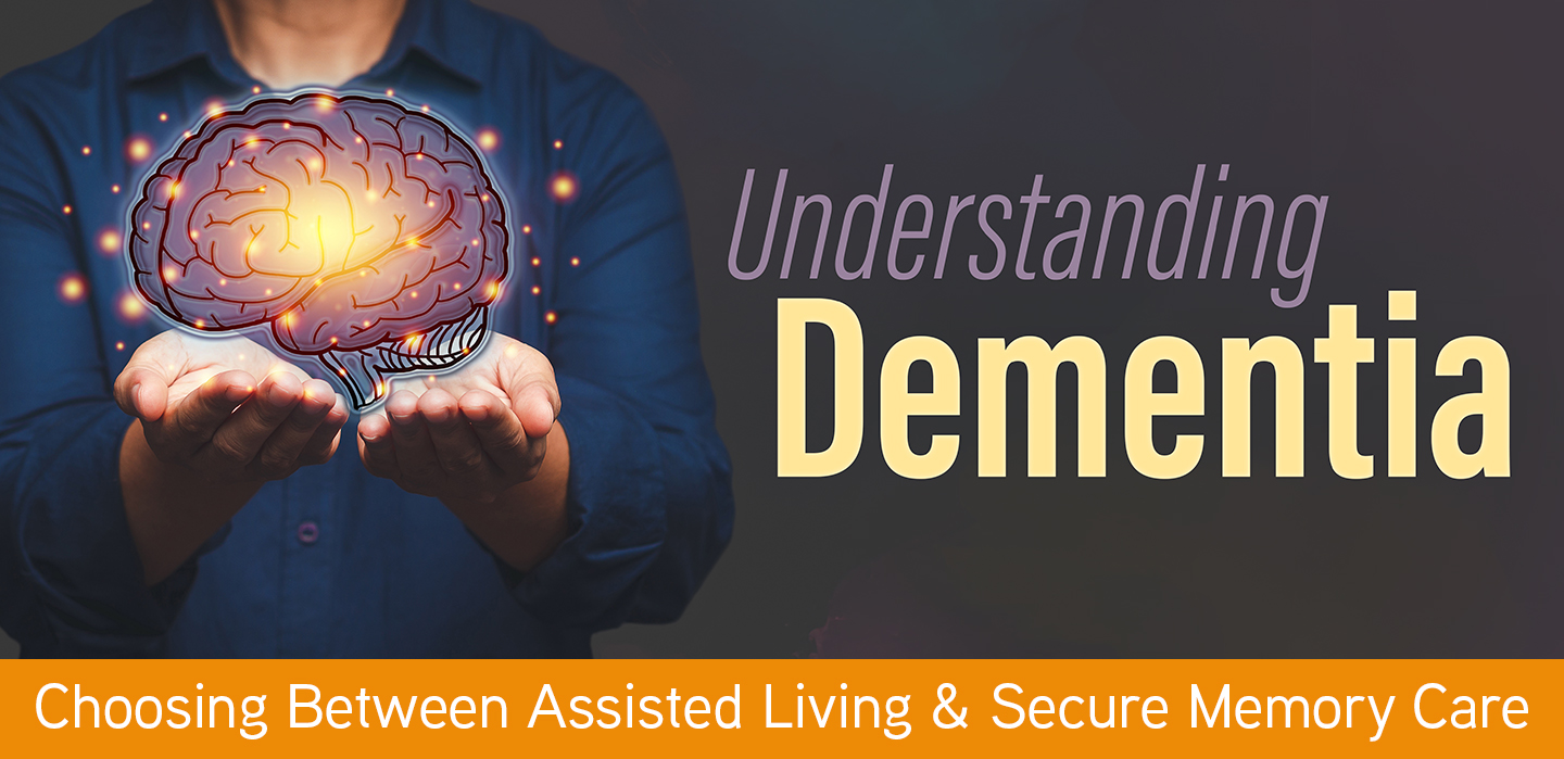 Understanding Dementia: Choosing Between Assisted Living and Secure Memory Care