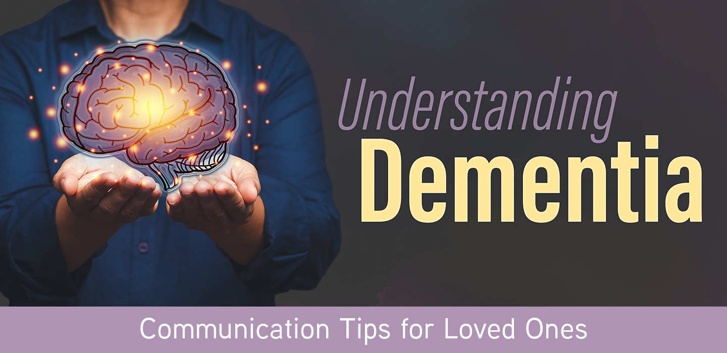 Understanding Dementia: Communication Tips for Loved Ones