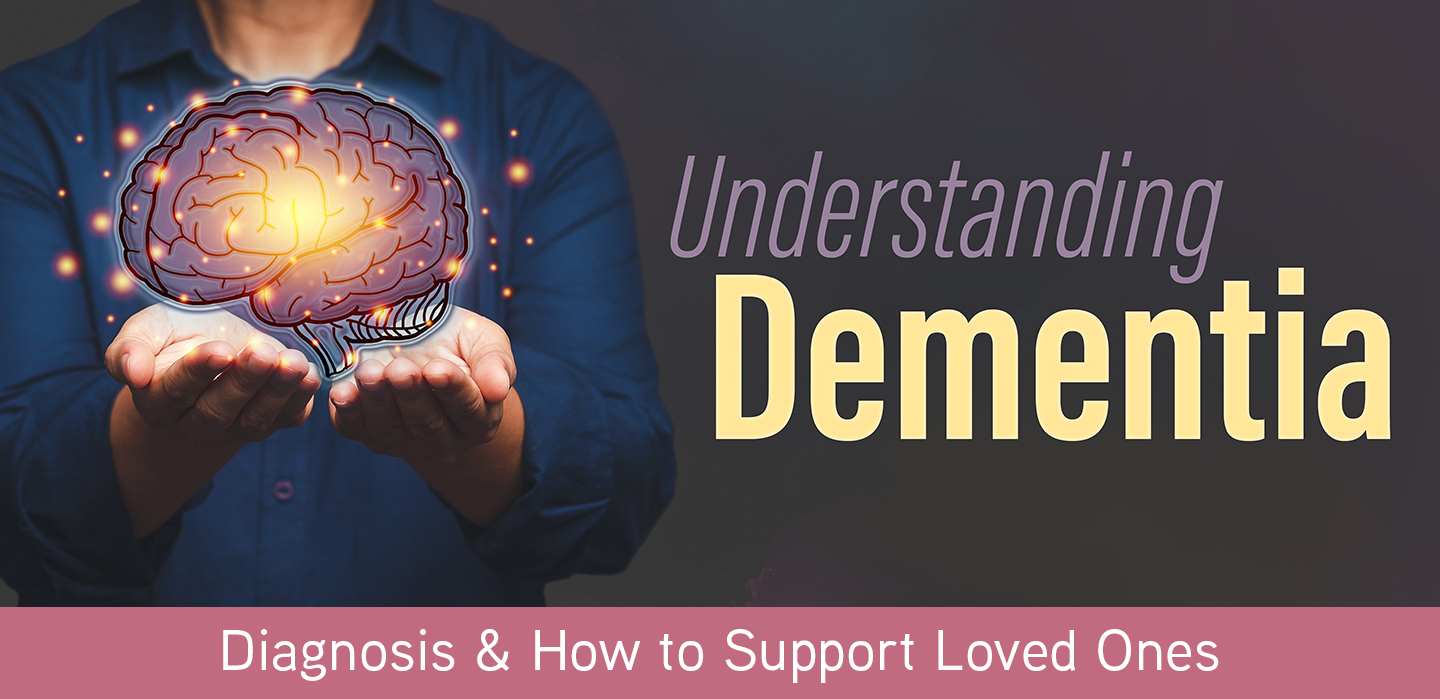Understanding Dementia: Diagnosis and How to Support Loved Ones